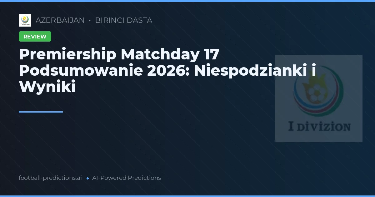 Premiership Matchday 17 Podsumowanie 2026: Niespodzianki i Wyniki