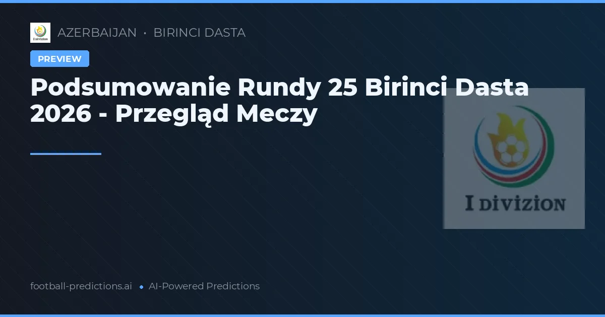 Podsumowanie Rundy 25 Birinci Dasta 2026 - Przegląd Meczy