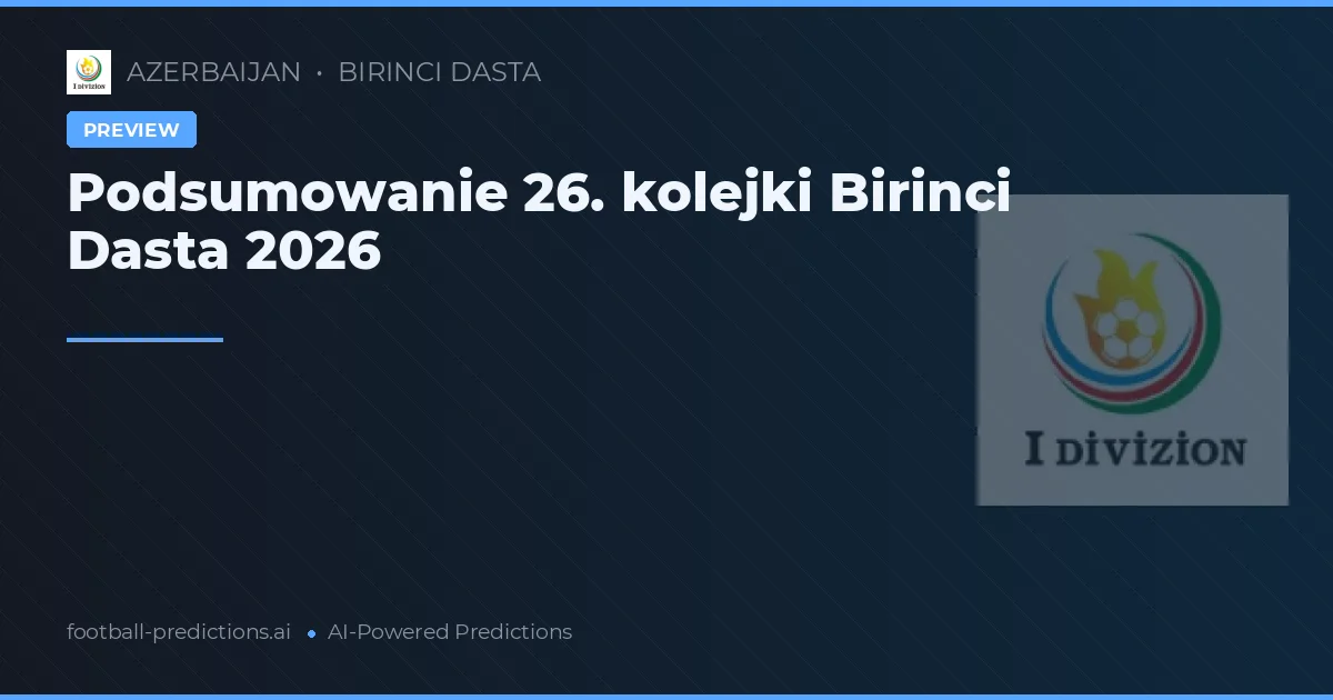Podsumowanie 26. kolejki Birinci Dasta 2026