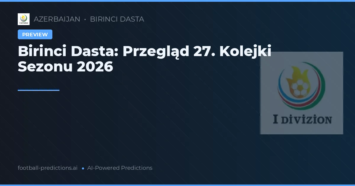 Birinci Dasta: Przegląd 27. Kolejki Sezonu 2026