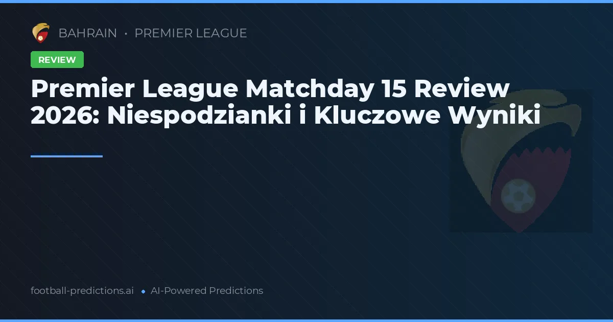 Premier League Matchday 15 Review 2026: Niespodzianki i Kluczowe Wyniki