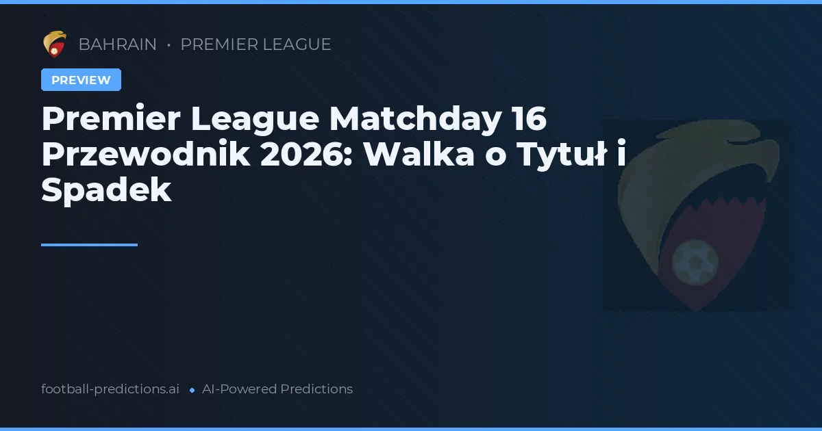 Premier League Matchday 16 Przewodnik 2026: Walka o Tytuł i Spadek