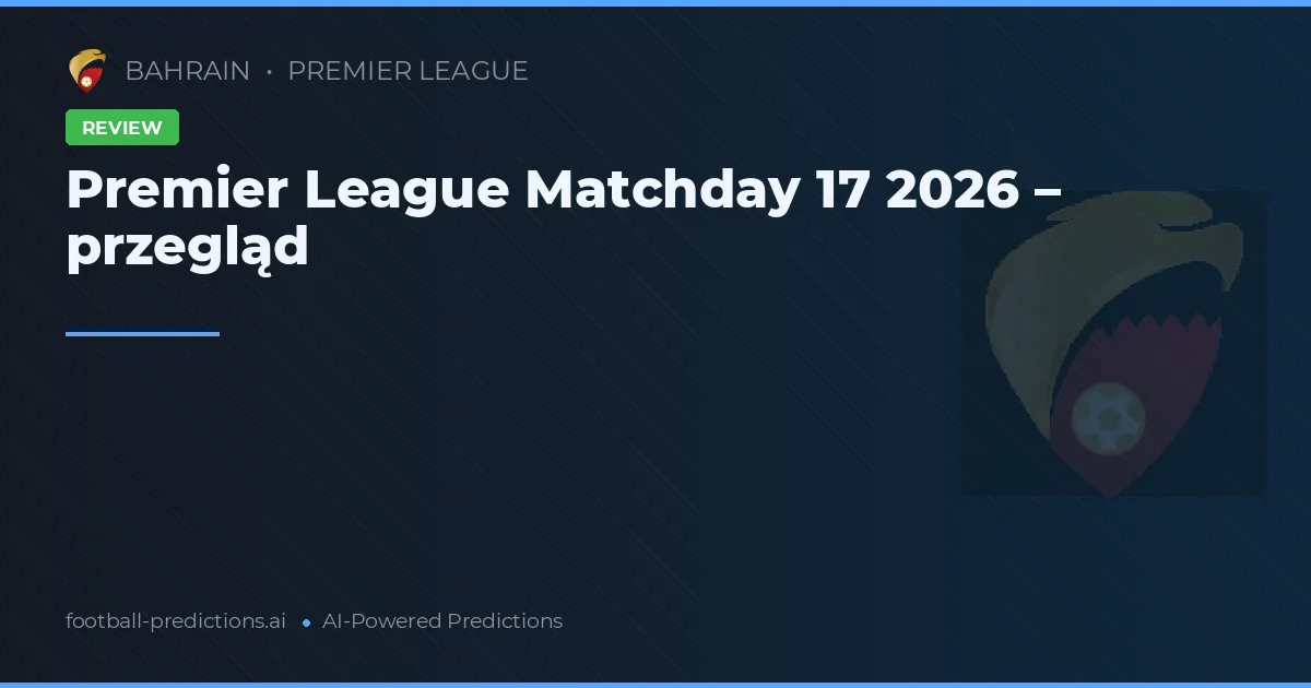Premier League Matchday 17 2026 – przegląd