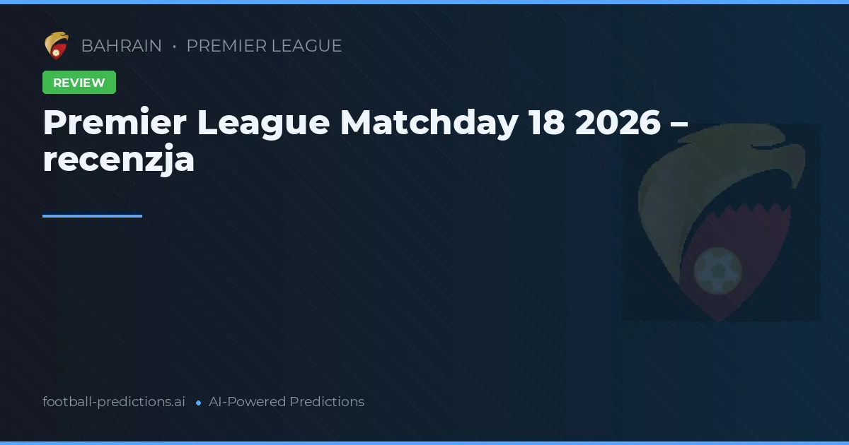 Premier League Matchday 18 2026 – recenzja