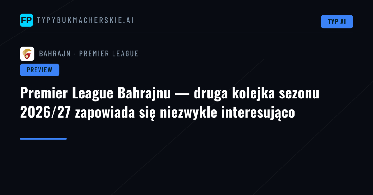 Premier League Bahrajnu — druga kolejka sezonu 2026/27 zapowiada się niezwykle interesująco