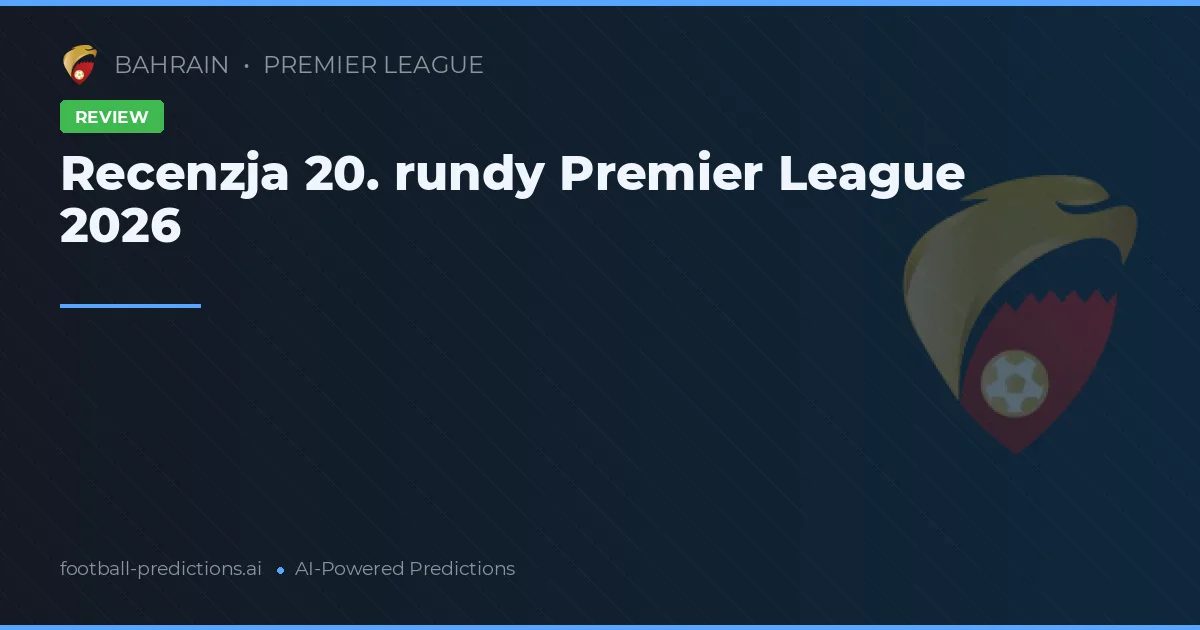 Recenzja 20. rundy Premier League 2026