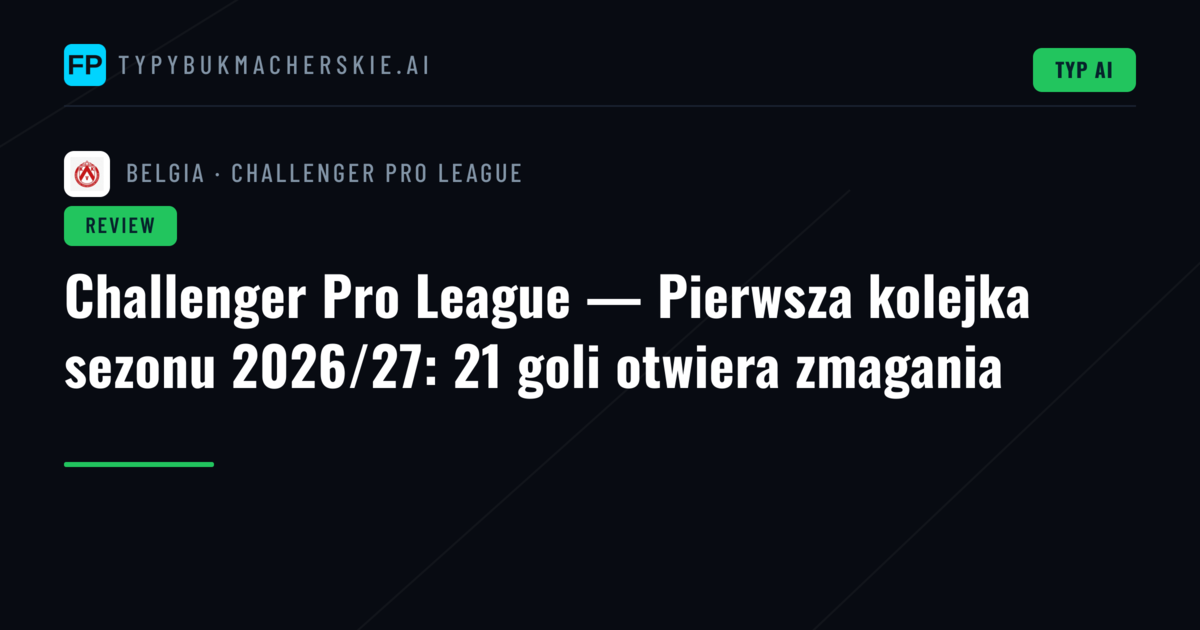 Challenger Pro League — Pierwsza kolejka sezonu 2026/27: 21 goli otwiera zmagania