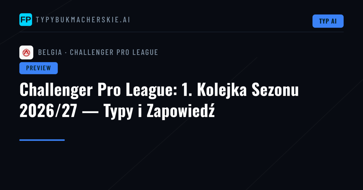 Challenger Pro League: 1. Kolejka Sezonu 2026/27 — Typy i Zapowiedź
