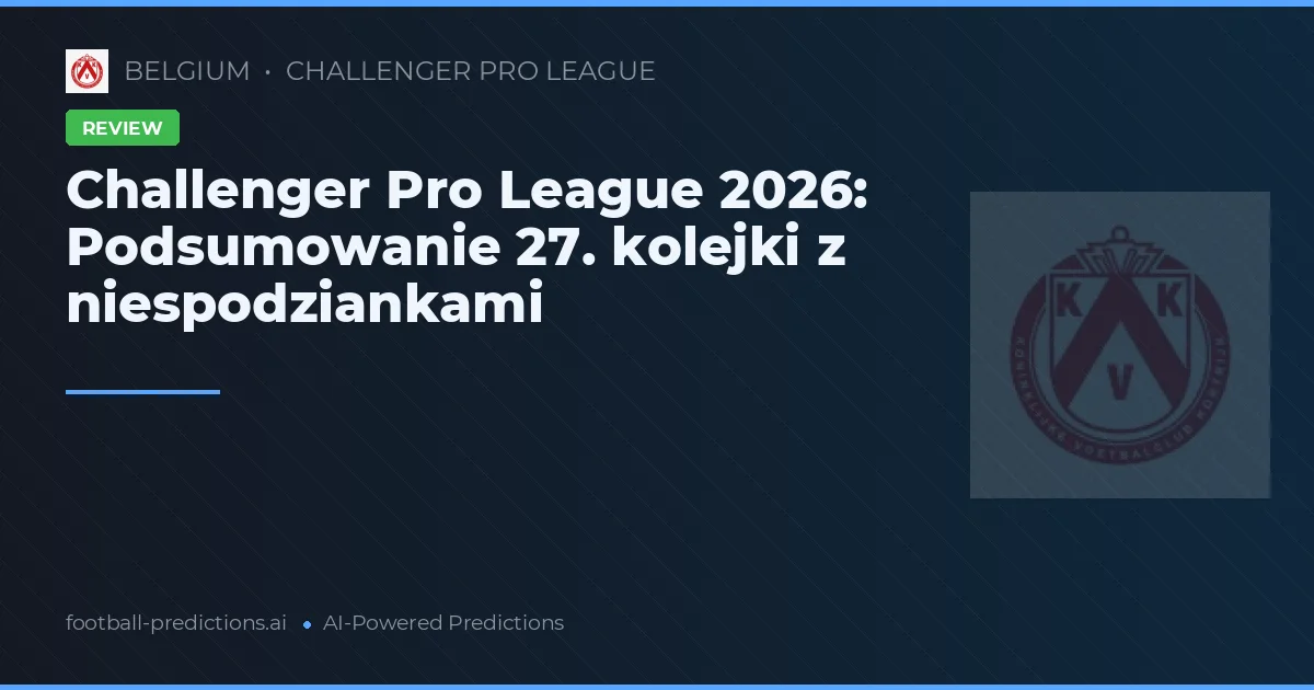 Challenger Pro League 2026: Podsumowanie 27. kolejki z niespodziankami