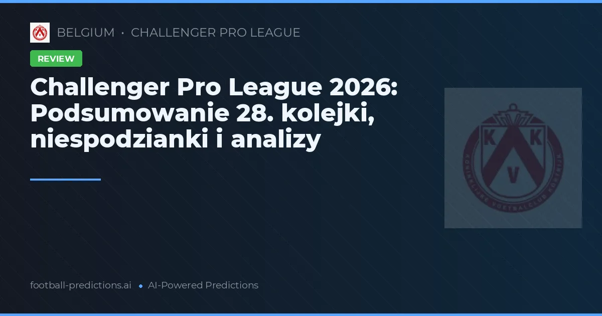 Challenger Pro League 2026: Podsumowanie 28. kolejki, niespodzianki i analizy