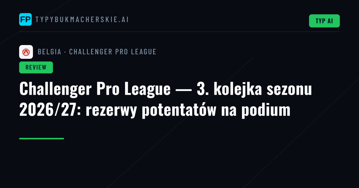 Challenger Pro League — 3. kolejka sezonu 2026/27: rezerwy potentatów na podium