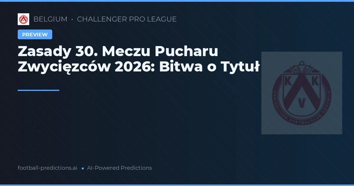 Zasady 30. Meczu Pucharu Zwycięzców 2026: Bitwa o Tytuł