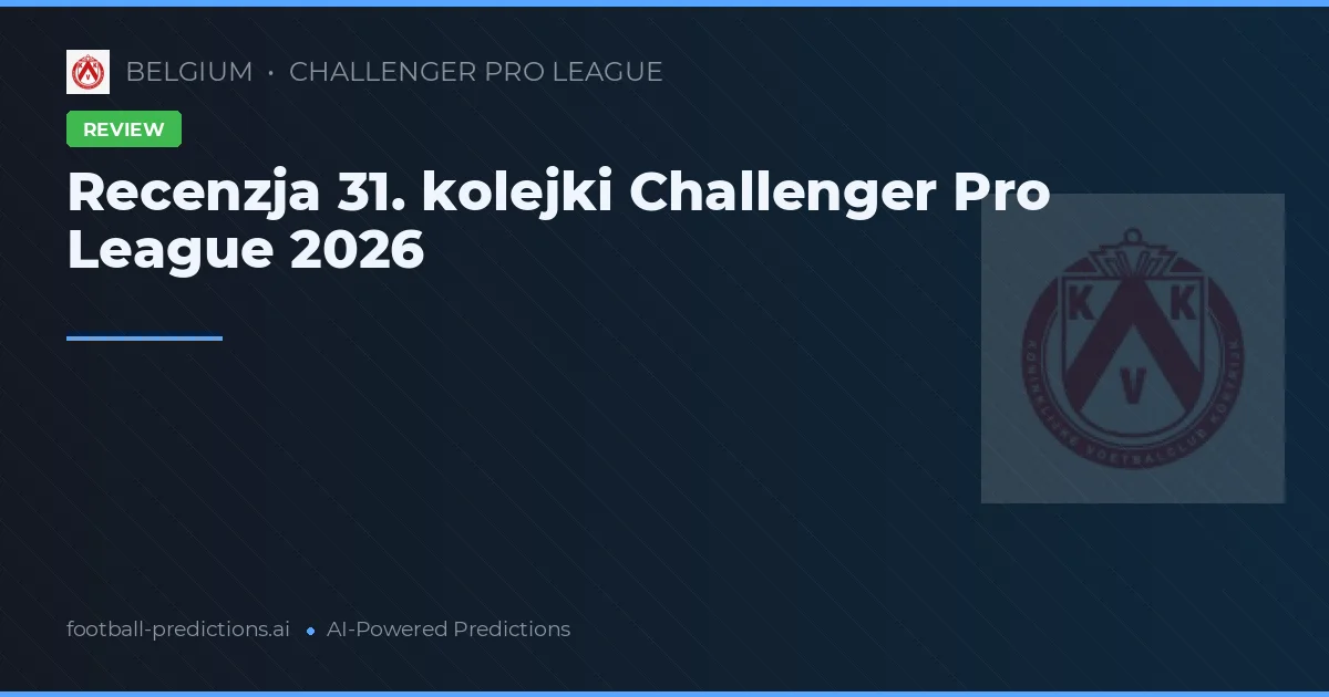 Recenzja 31. kolejki Challenger Pro League 2026