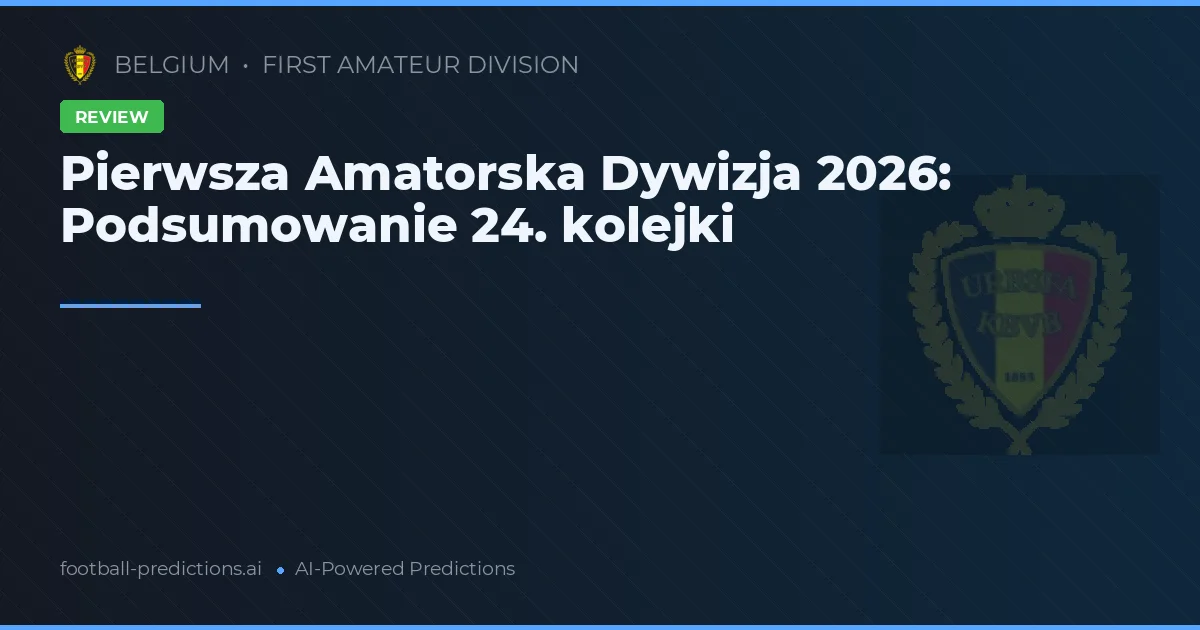 Pierwsza Amatorska Dywizja 2026: Podsumowanie 24. kolejki