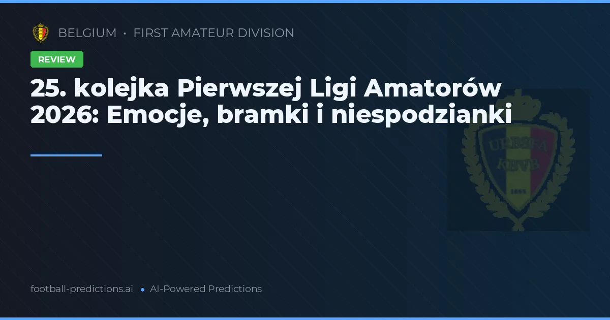 25. kolejka Pierwszej Ligi Amatorów 2026: Emocje, bramki i niespodzianki