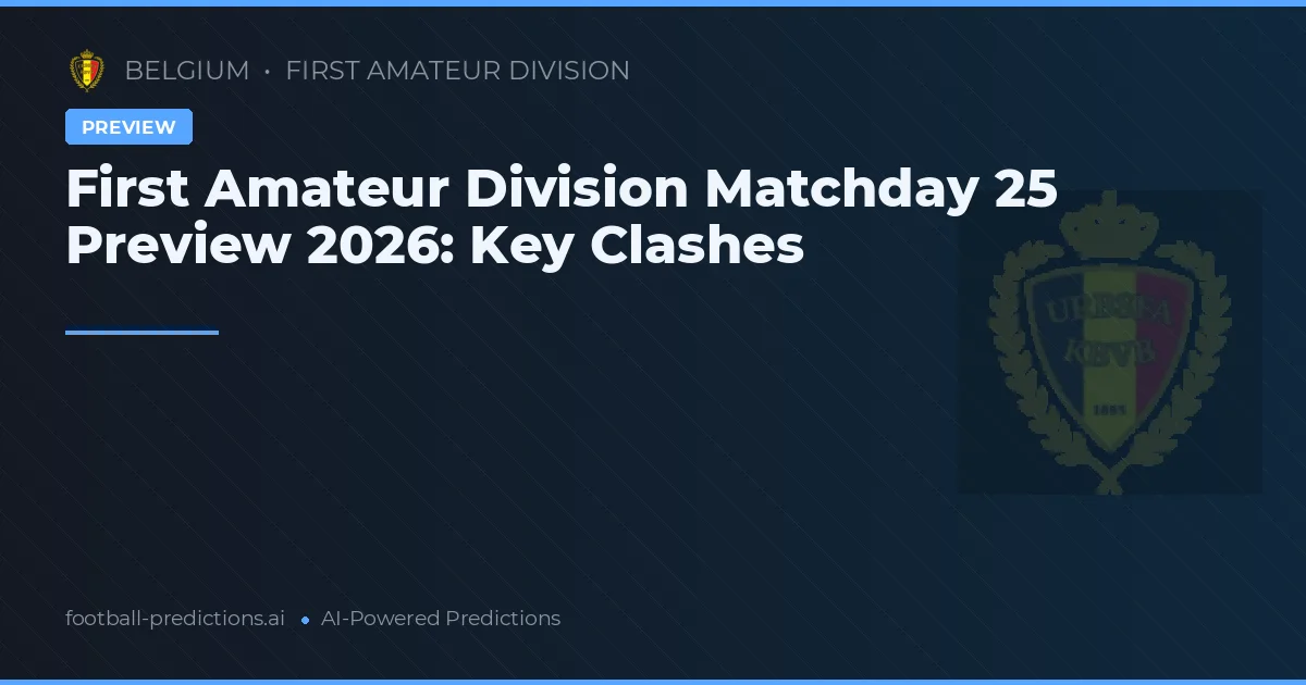 First Amateur Division Matchday 25 Preview 2026: Key Clashes