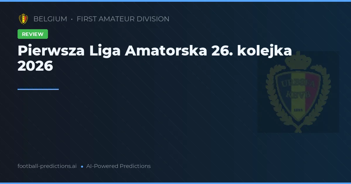 Pierwsza Liga Amatorska 26. kolejka 2026