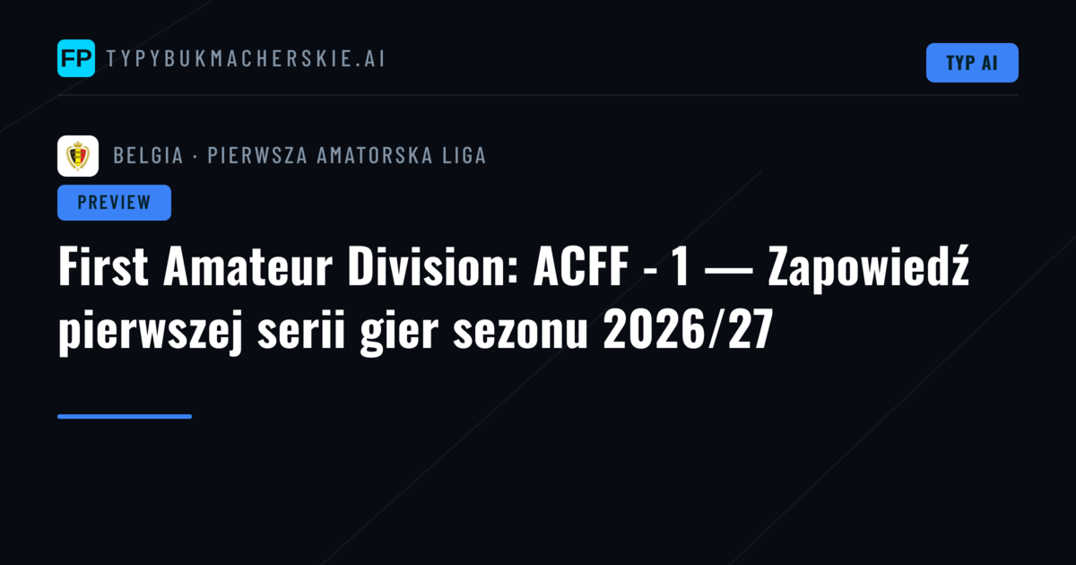First Amateur Division: ACFF - 1 — Zapowiedź pierwszej serii gier sezonu 2026/27
