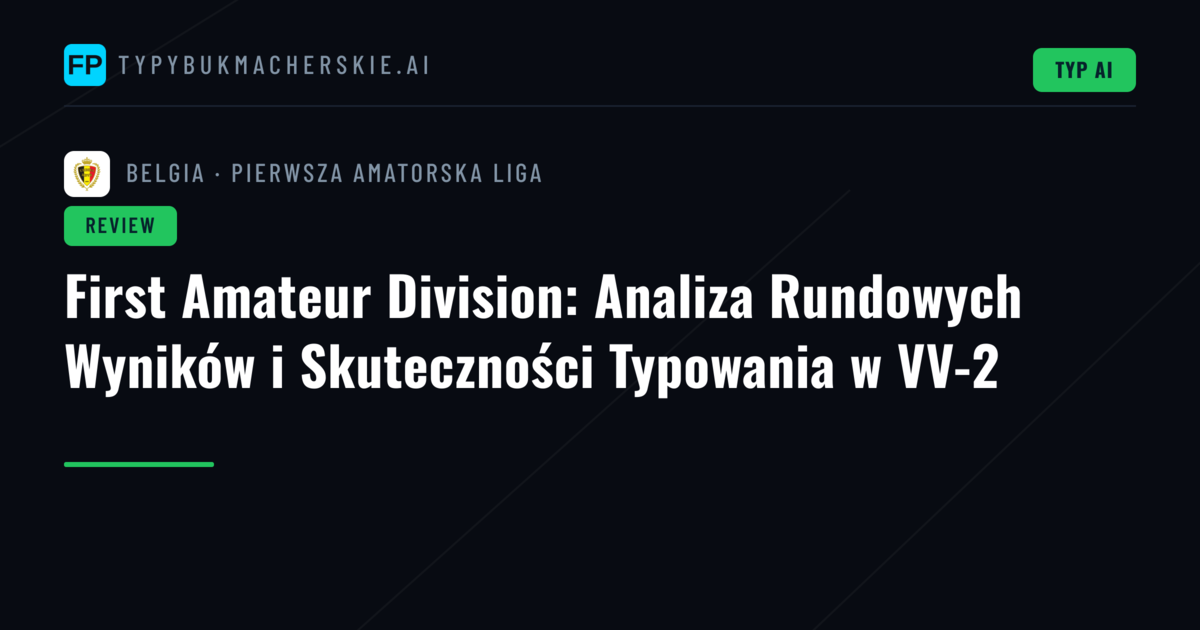 First Amateur Division: Analiza Rundowych Wyników i Skuteczności Typowania w VV-2