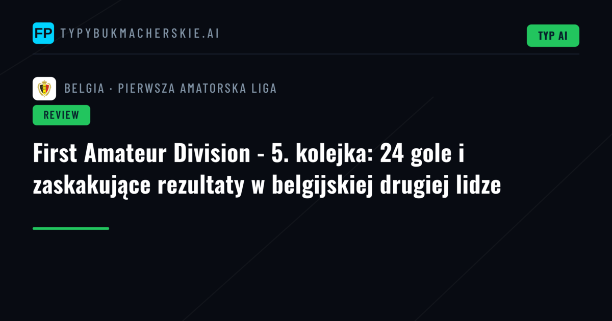 First Amateur Division - 5. kolejka: 24 gole i zaskakujące rezultaty w belgijskiej drugiej lidze