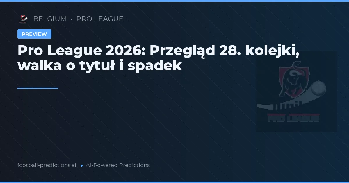 Pro League 2026: Przegląd 28. kolejki, walka o tytuł i spadek