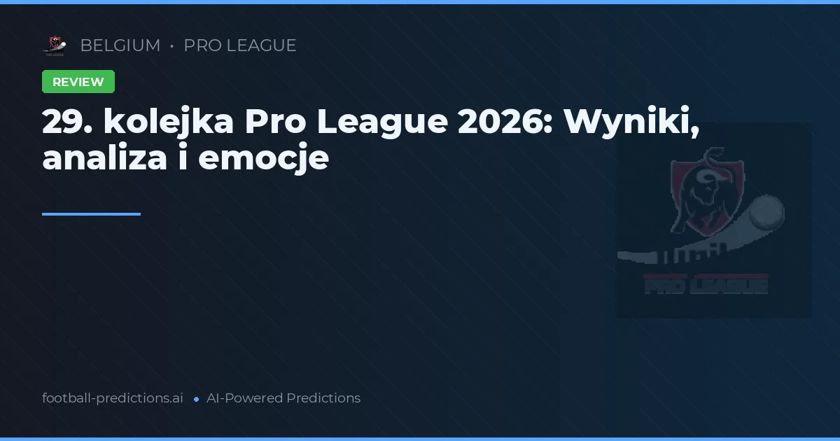 29. kolejka Pro League 2026: Wyniki, analiza i emocje
