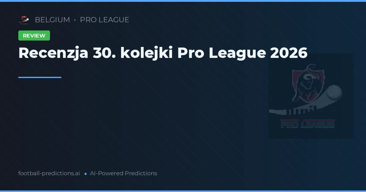 Recenzja 30. kolejki Pro League 2026