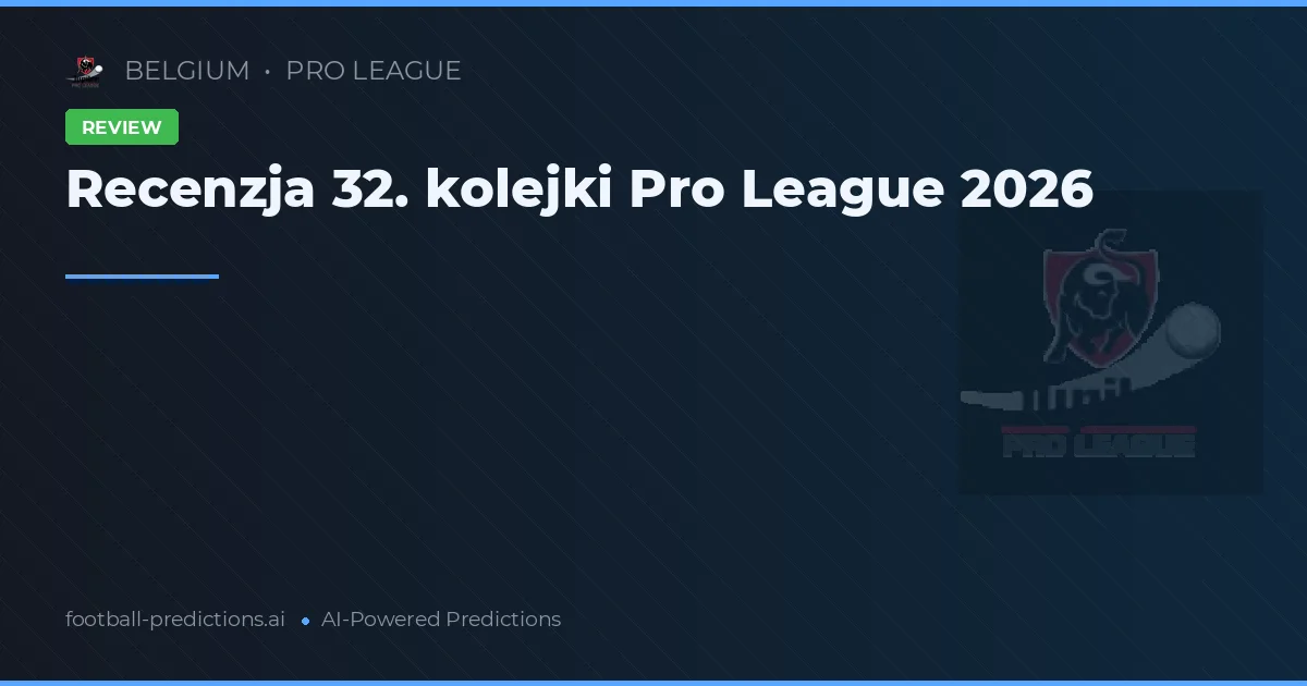 Recenzja 32. kolejki Pro League 2026
