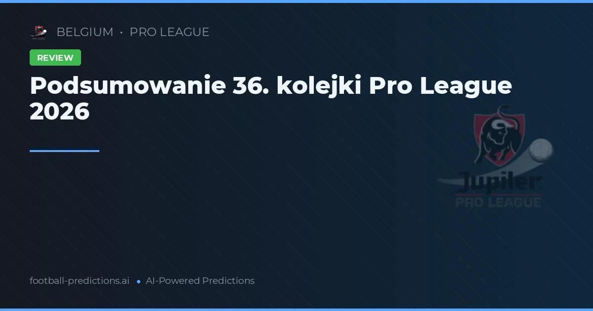 Podsumowanie 36. kolejki Pro League 2026