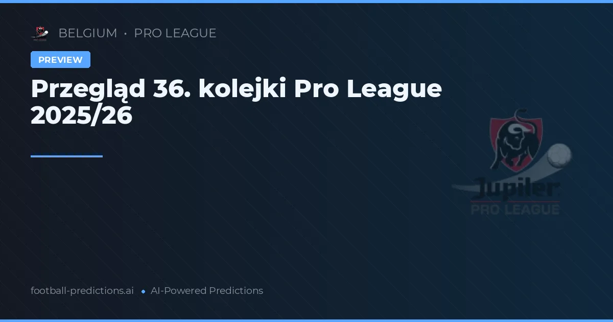 Przegląd 36. kolejki Pro League 2025/26