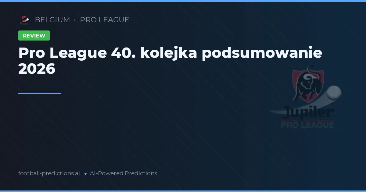 Pro League 40. kolejka podsumowanie 2026