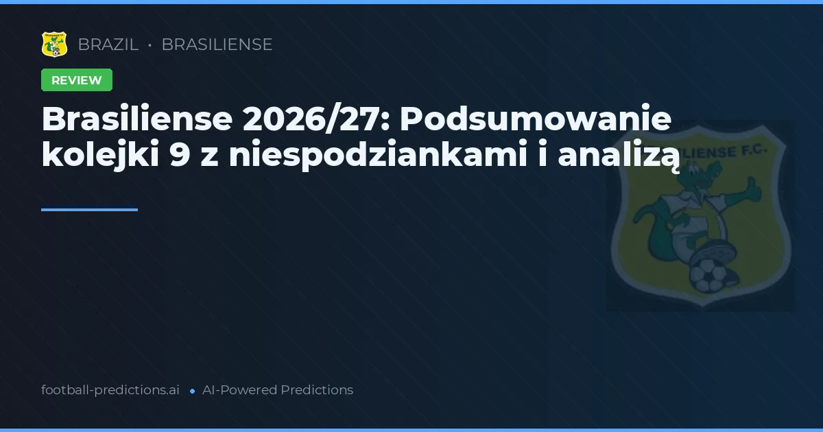 Brasiliense 2026/27: Podsumowanie kolejki 9 z niespodziankami i analizą