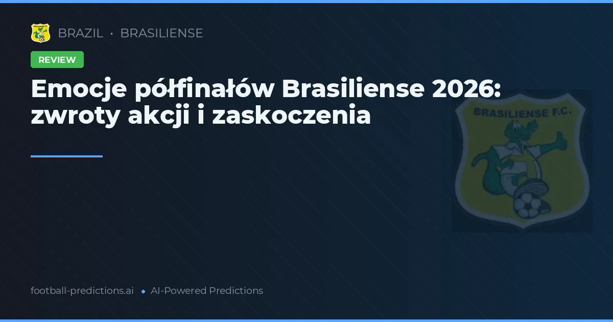 Emocje półfinałów Brasiliense 2026: zwroty akcji i zaskoczenia