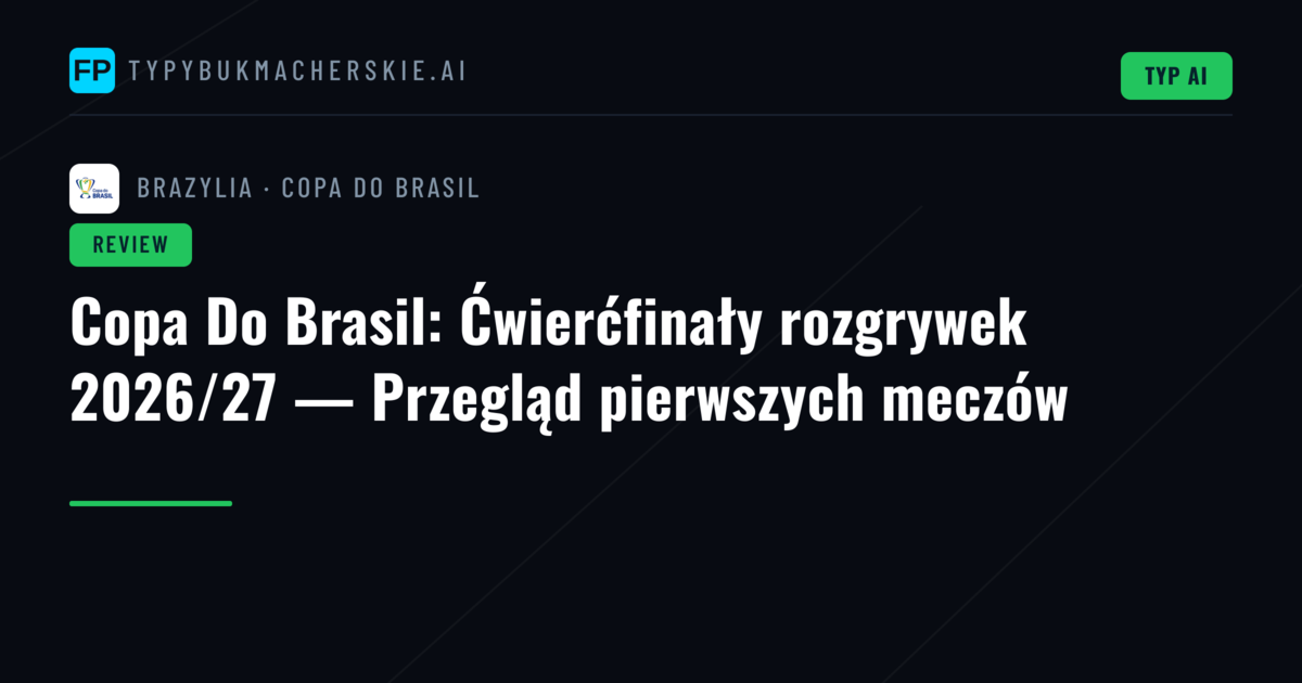 Copa Do Brasil: Ćwierćfinały rozgrywek 2026/27 — Przegląd pierwszych meczów