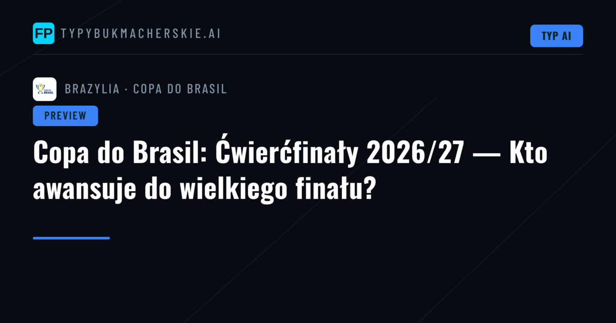 Copa do Brasil: Ćwierćfinały 2026/27 — Kto awansuje do wielkiego finału?