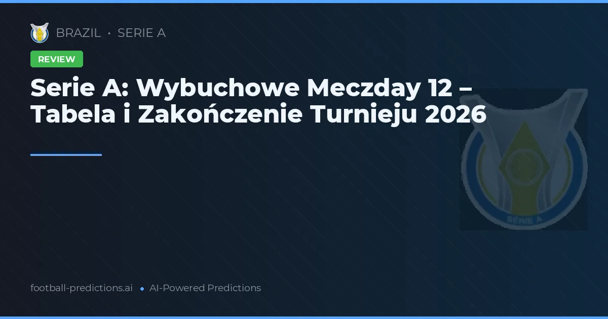 Serie A: Wybuchowe Meczday 12 – Tabela i Zakończenie Turnieju 2026