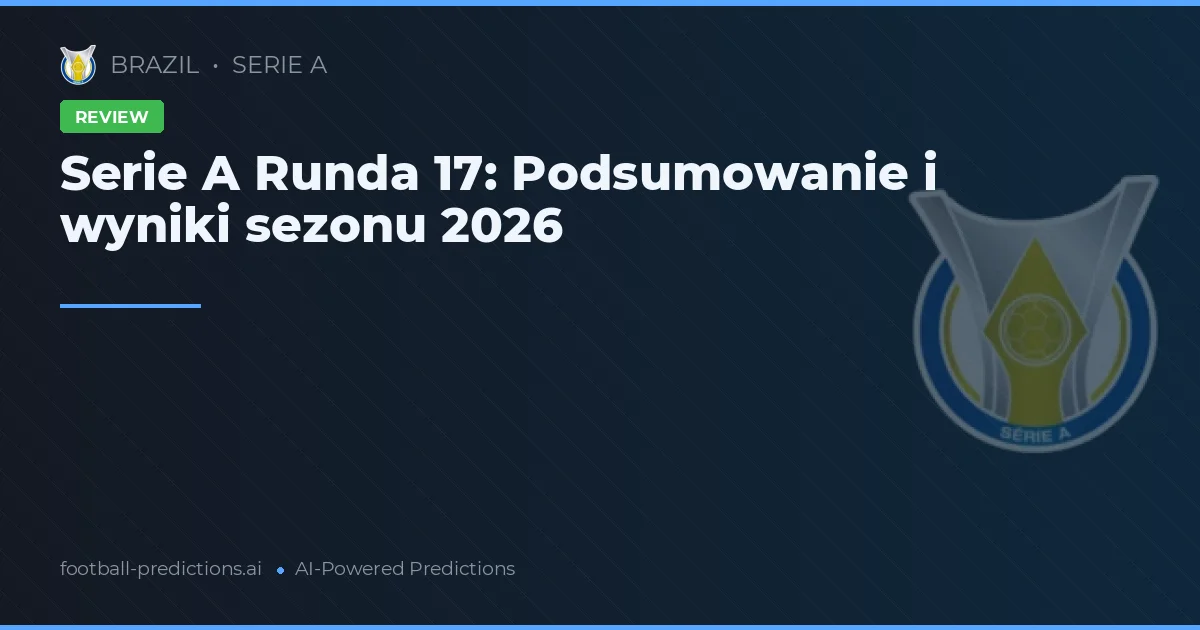 Serie A Runda 17: Podsumowanie i wyniki sezonu 2026