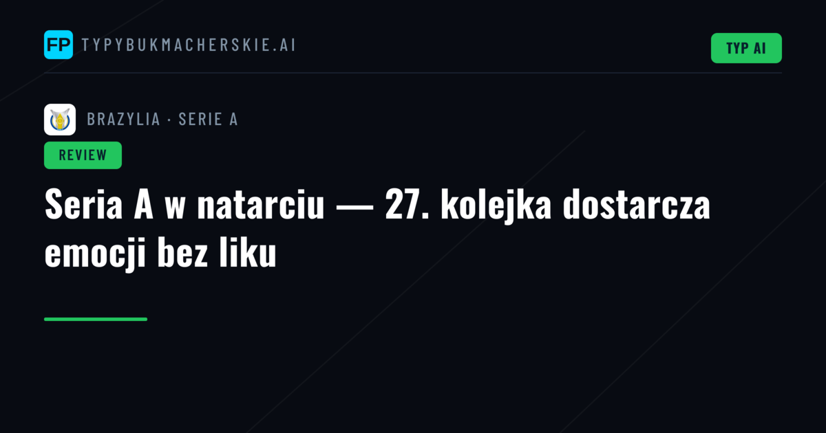 Seria A w natarciu — 27. kolejka dostarcza emocji bez liku