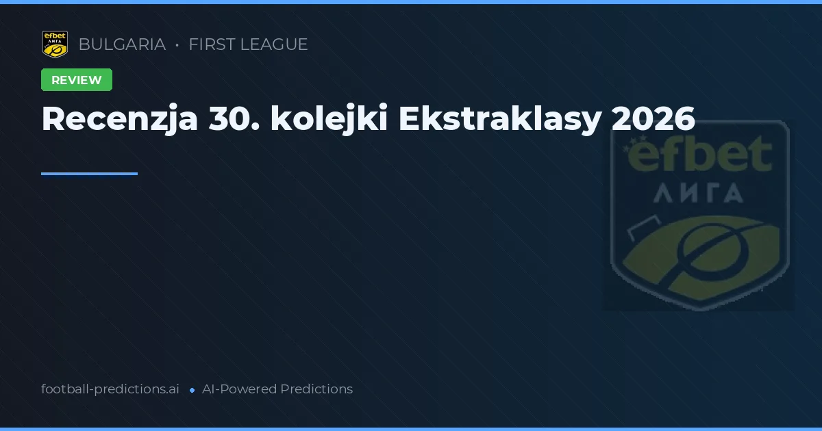 Recenzja 30. kolejki Ekstraklasy 2026