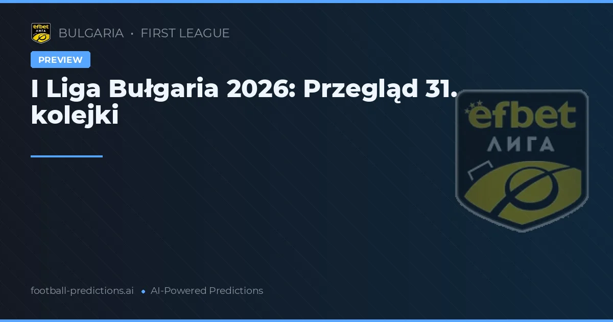 I Liga Bułgaria 2026: Przegląd 31. kolejki