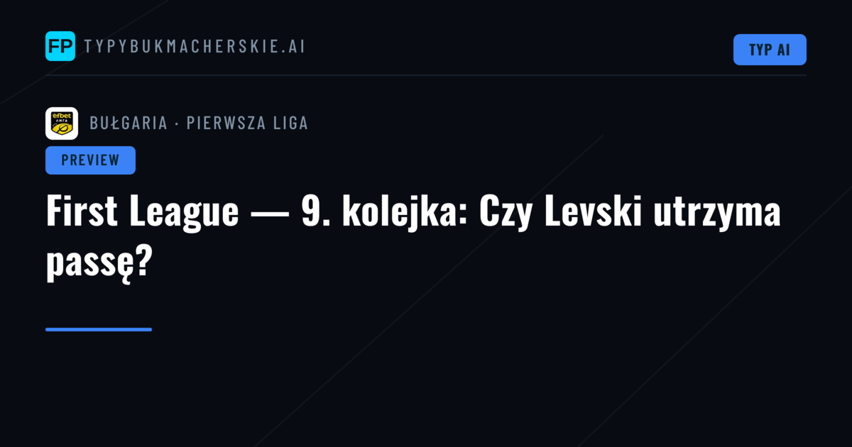 First League — 9. kolejka: Czy Levski utrzyma passę?