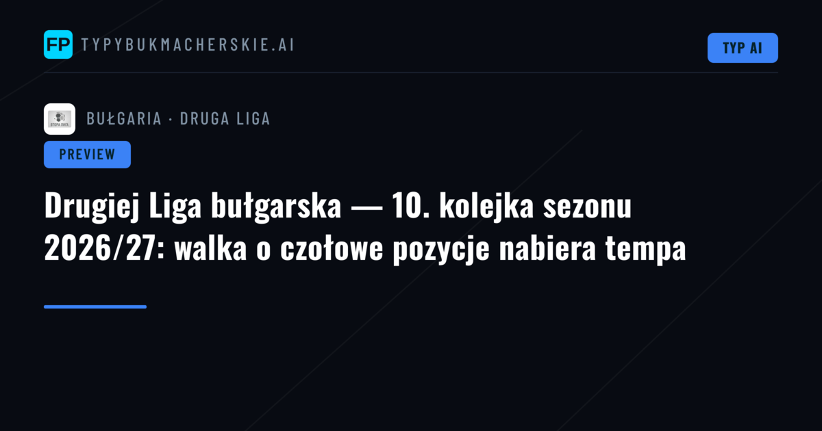 Drugiej Liga bułgarska — 10. kolejka sezonu 2026/27: walka o czołowe pozycje nabiera tempa