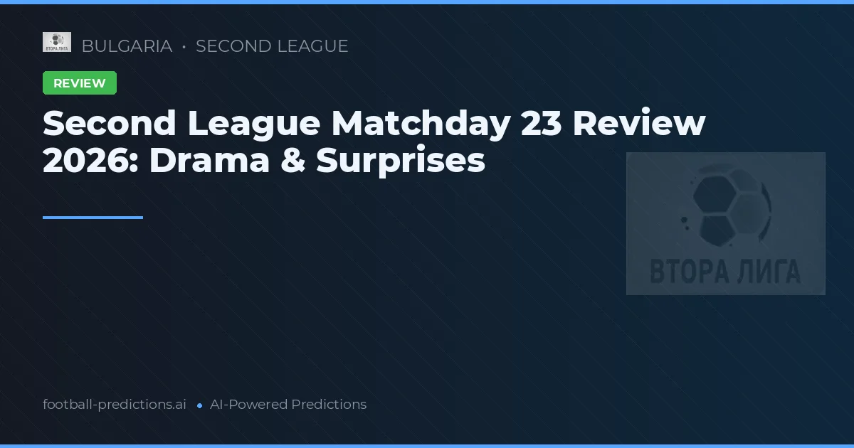 Second League Matchday 23 Review 2026: Drama & Surprises