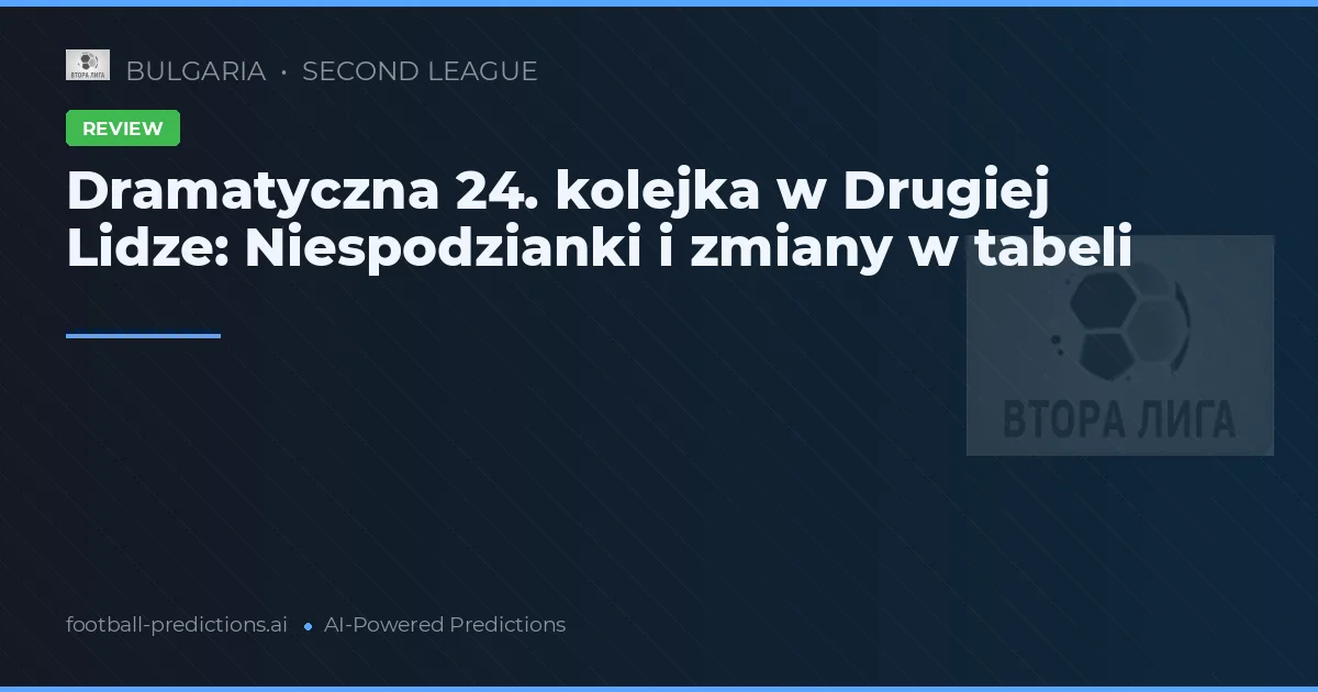 Dramatyczna 24. kolejka w Drugiej Lidze: Niespodzianki i zmiany w tabeli
