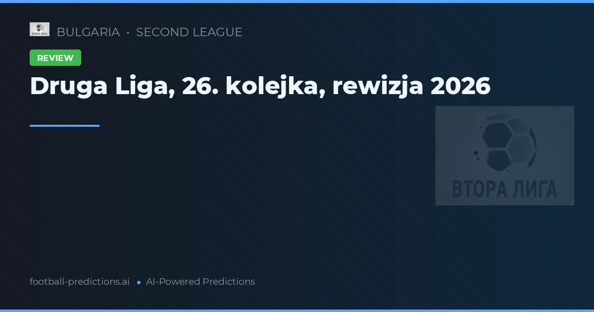 Druga Liga, 26. kolejka, rewizja 2026