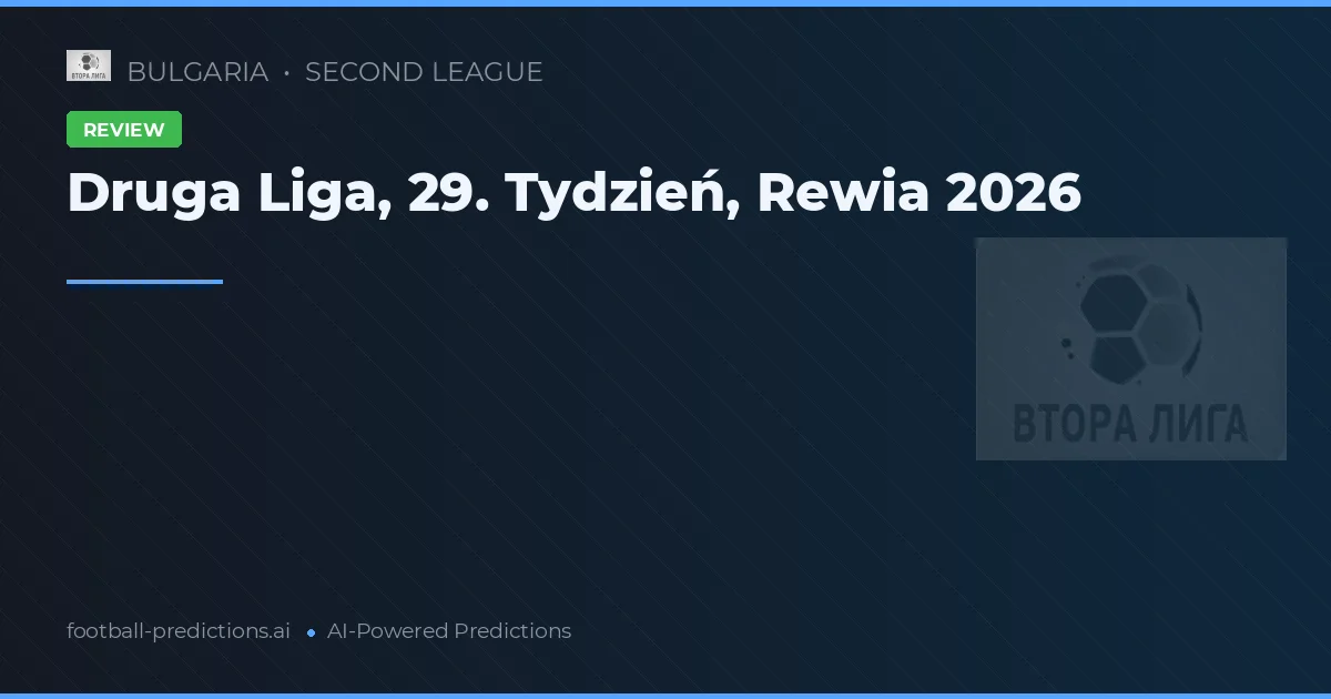 Druga Liga, 29. Tydzień, Rewia 2026