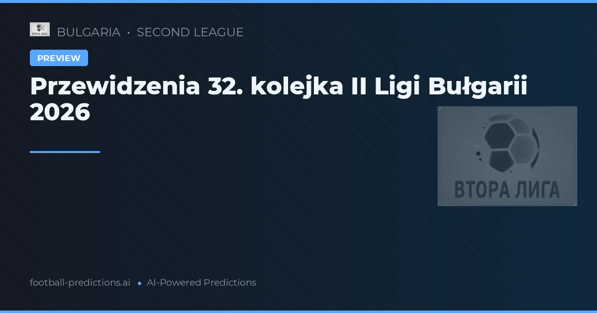 Przewidzenia 32. kolejka II Ligi Bułgarii 2026