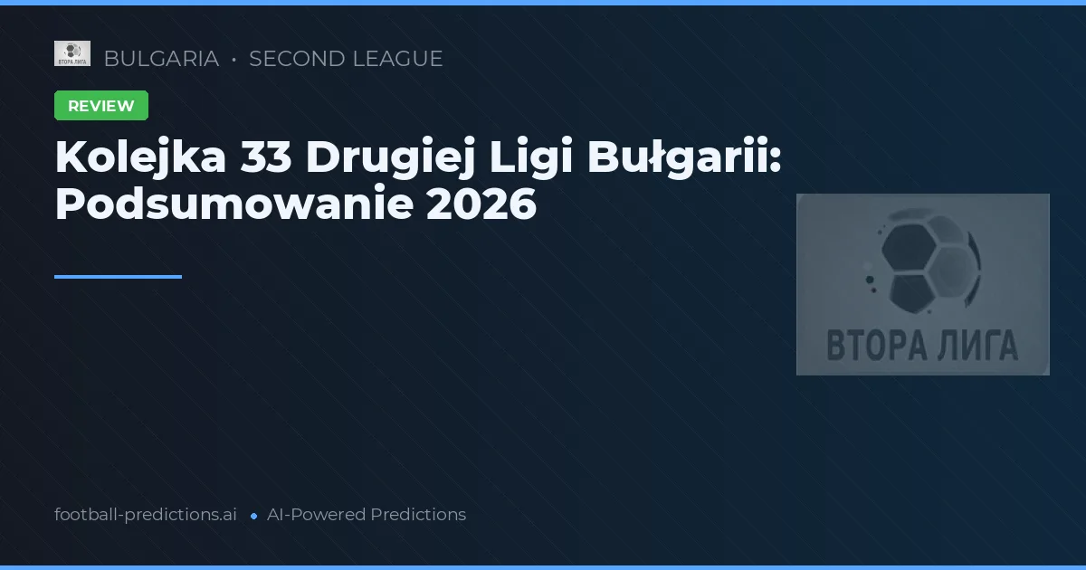 Kolejka 33 Drugiej Ligi Bułgarii: Podsumowanie 2026