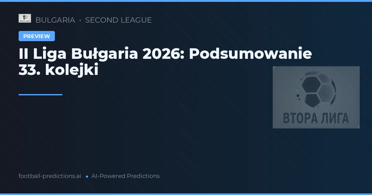 II Liga Bułgaria 2026: Podsumowanie 33. kolejki