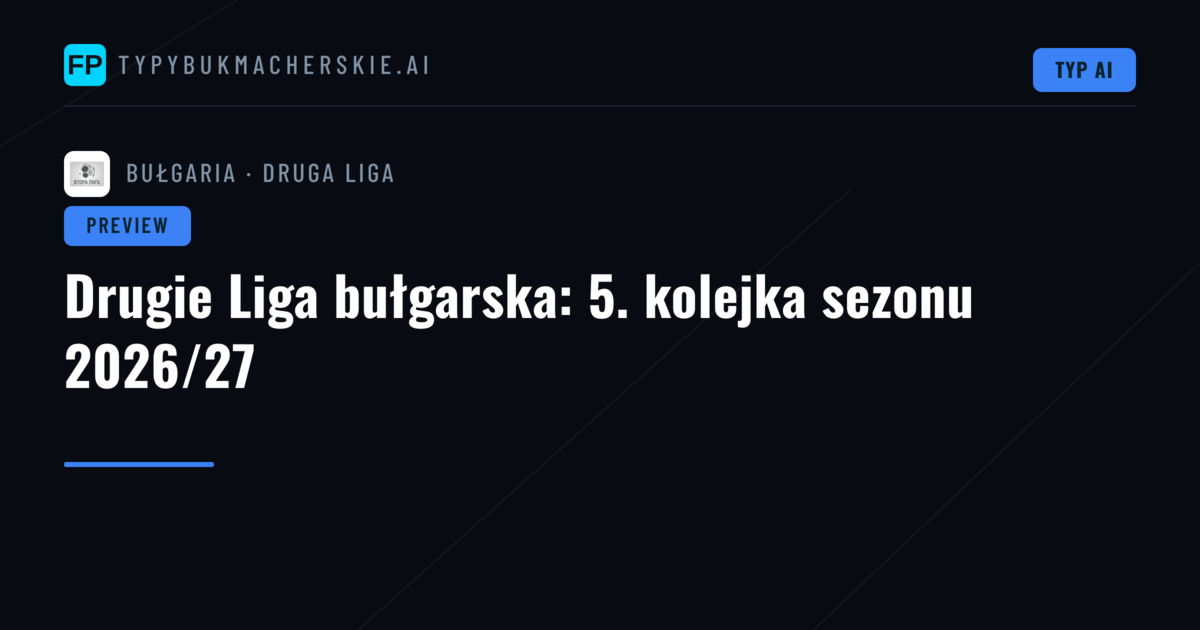 Drugie Liga bułgarska: 5. kolejka sezonu 2026/27